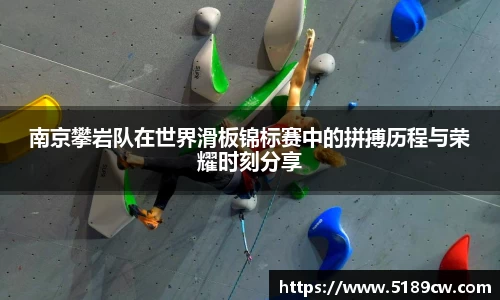 南京攀岩队在世界滑板锦标赛中的拼搏历程与荣耀时刻分享