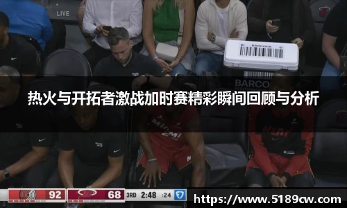 热火与开拓者激战加时赛精彩瞬间回顾与分析
