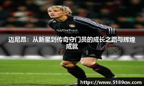 迈尼昂:从新星到传奇守门员的成长之路与辉煌成就